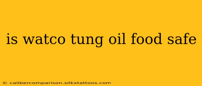 is watco tung oil food safe