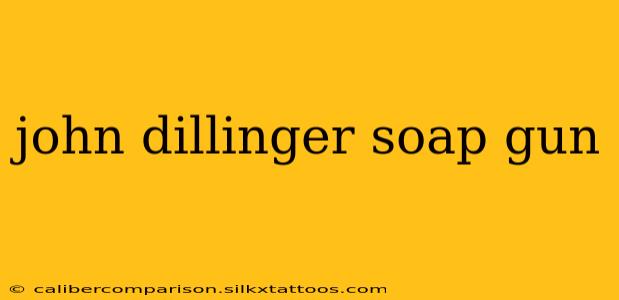 john dillinger soap gun