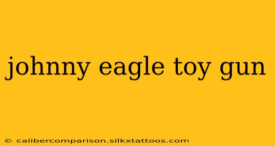 johnny eagle toy gun