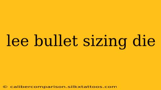 lee bullet sizing die