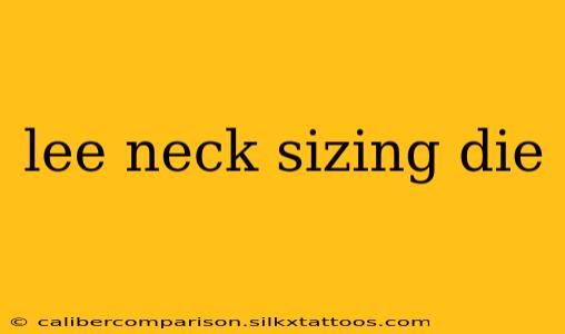 lee neck sizing die