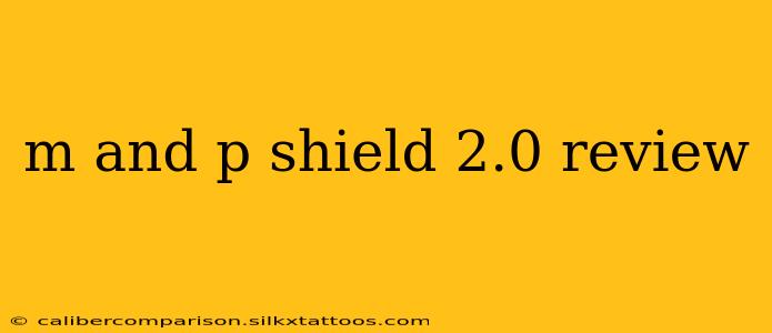 m and p shield 2.0 review