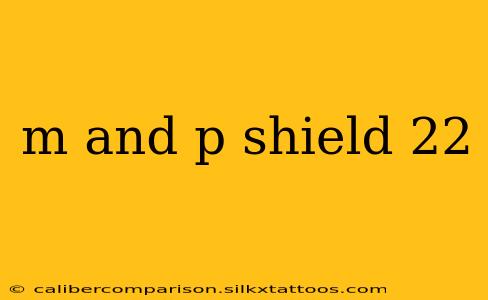 m and p shield 22