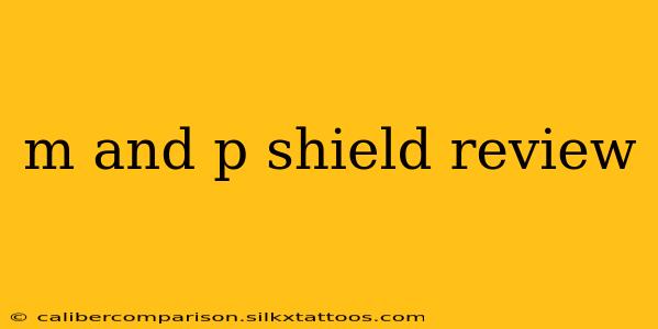 m and p shield review