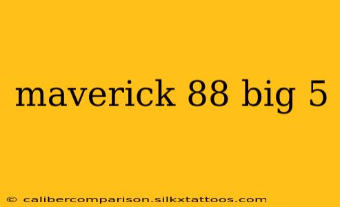 maverick 88 big 5