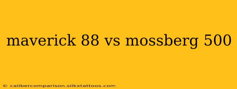 maverick 88 vs mossberg 500