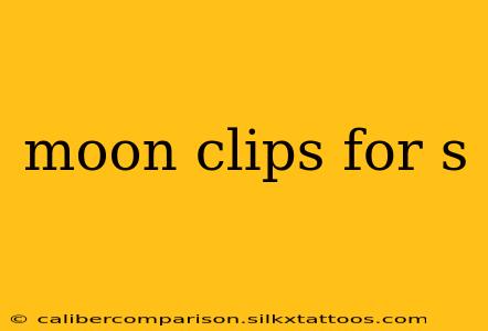 moon clips for s