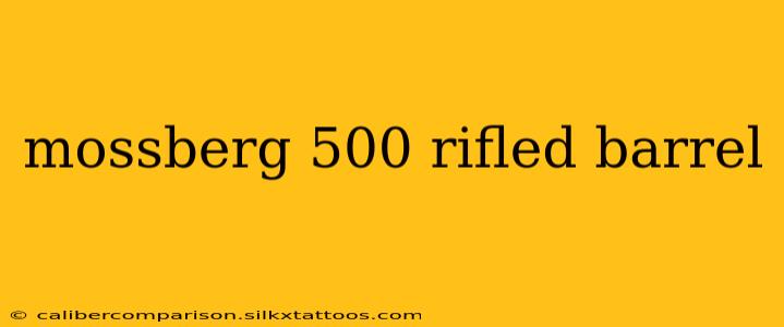 mossberg 500 rifled barrel