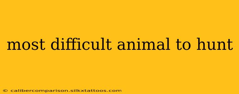 most difficult animal to hunt