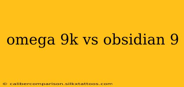 omega 9k vs obsidian 9