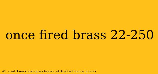 once fired brass 22-250