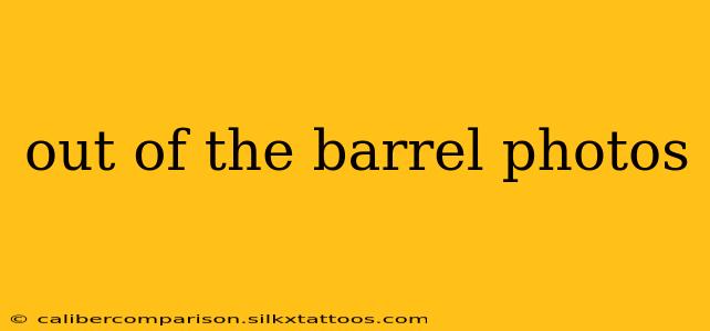 out of the barrel photos