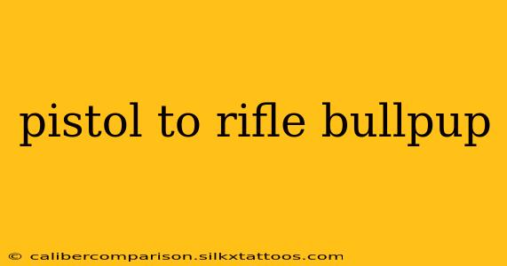 pistol to rifle bullpup