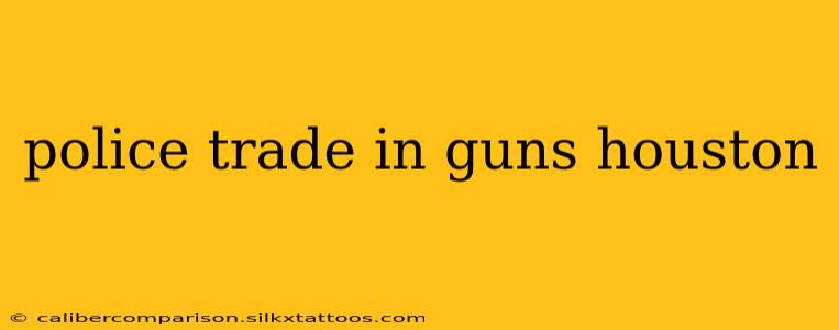 police trade in guns houston