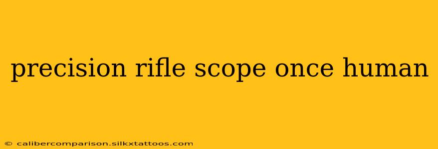 precision rifle scope once human