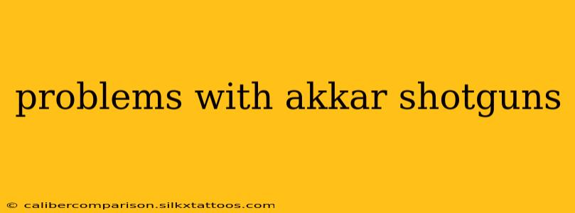 problems with akkar shotguns