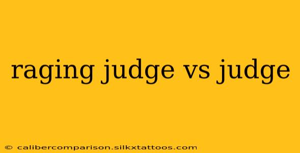 raging judge vs judge