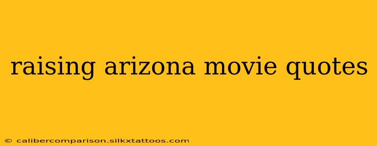 raising arizona movie quotes