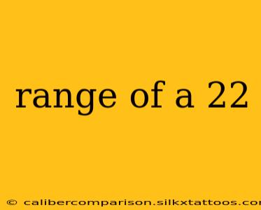 range of a 22