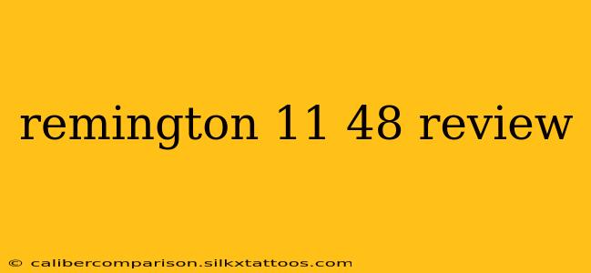 remington 11 48 review