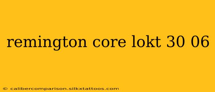 remington core lokt 30 06