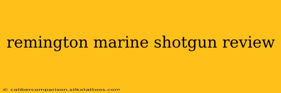 remington marine shotgun review