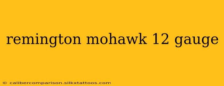 remington mohawk 12 gauge