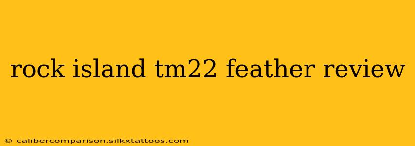 rock island tm22 feather review