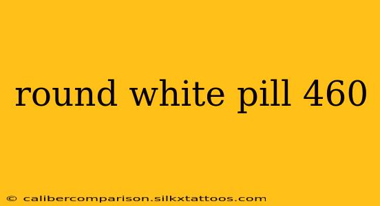 round white pill 460