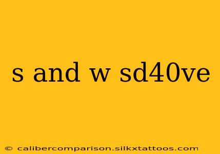 s and w sd40ve