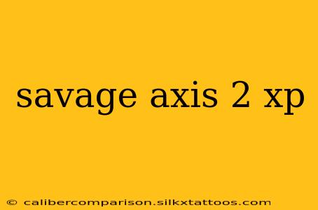 savage axis 2 xp