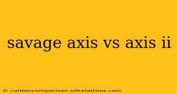 savage axis vs axis ii