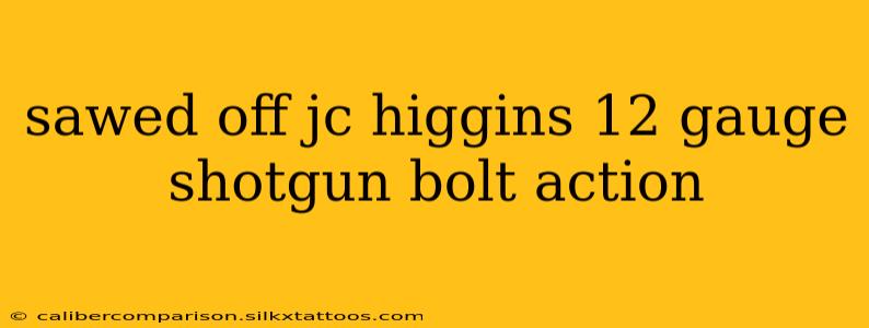 sawed off jc higgins 12 gauge shotgun bolt action