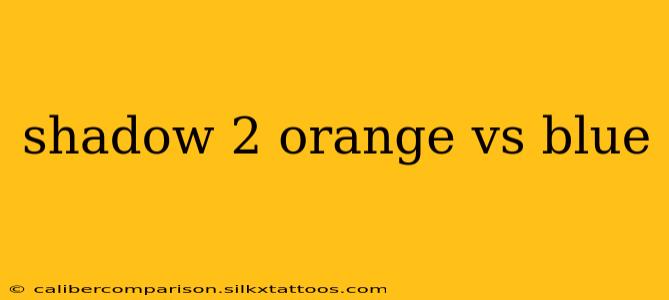 shadow 2 orange vs blue