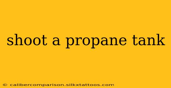 shoot a propane tank