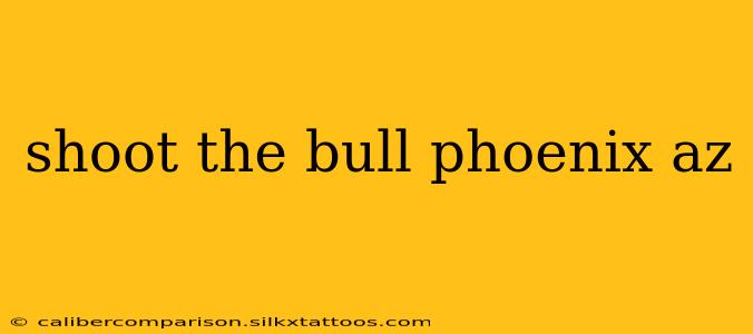 shoot the bull phoenix az