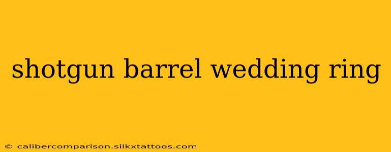 shotgun barrel wedding ring