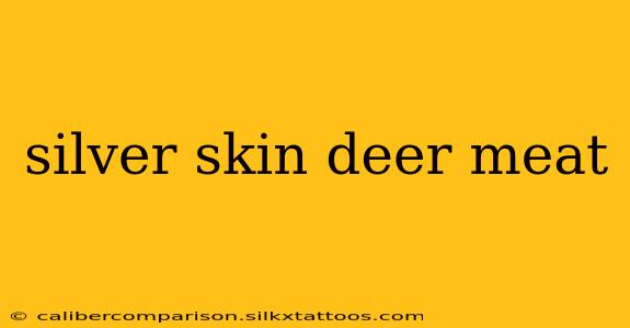 silver skin deer meat