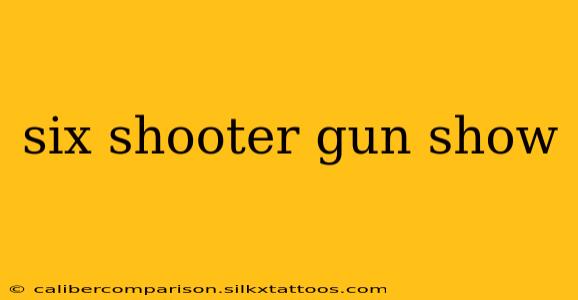 six shooter gun show