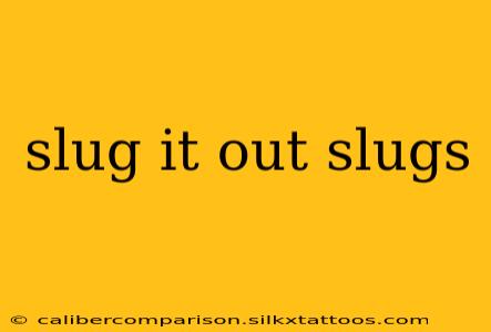 slug it out slugs