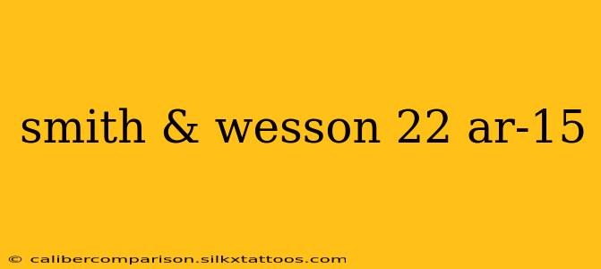 smith & wesson 22 ar-15