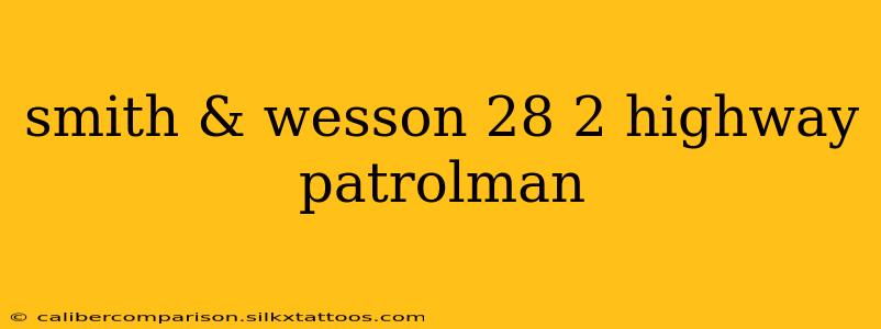 smith & wesson 28 2 highway patrolman