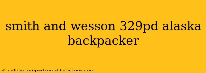 smith and wesson 329pd alaska backpacker