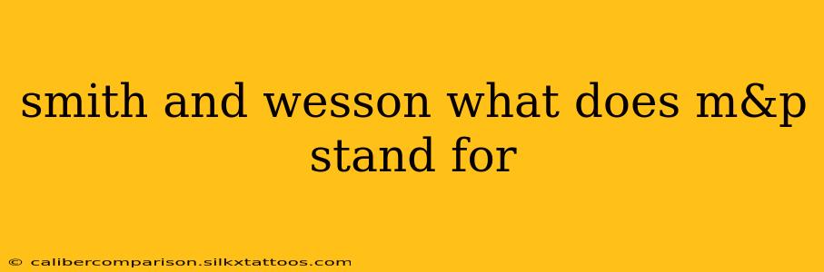 smith and wesson what does m&p stand for