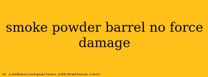 smoke powder barrel no force damage