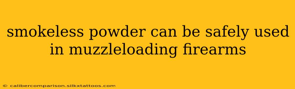 smokeless powder can be safely used in muzzleloading firearms