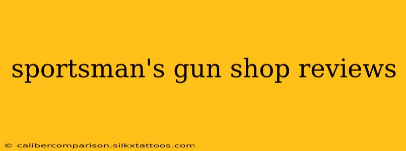 sportsman's gun shop reviews