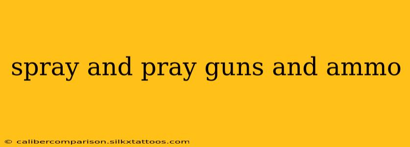 spray and pray guns and ammo