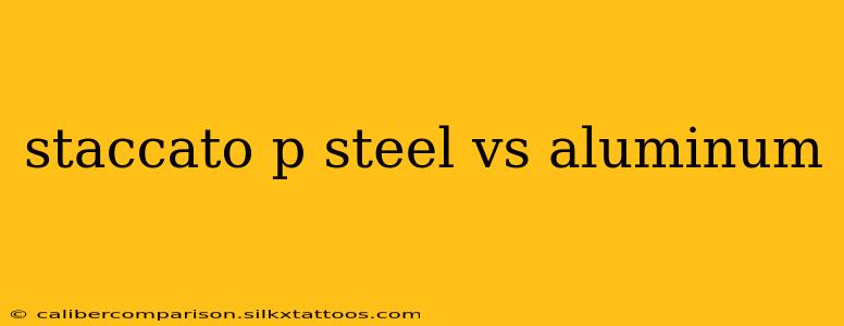 staccato p steel vs aluminum