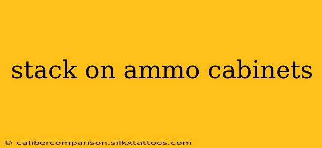 stack on ammo cabinets